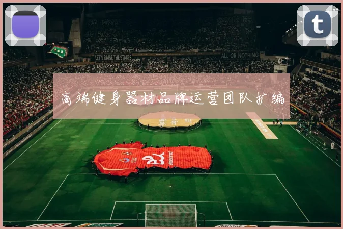 高端健身器材品牌运营团队扩编