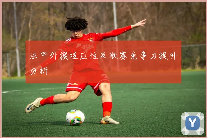 法甲外援适应性及联赛竞争力提升分析