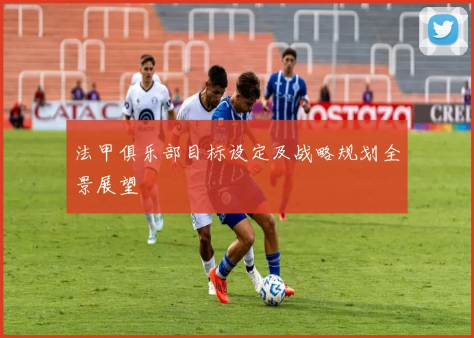 法甲俱乐部目标设定及战略规划全景展望