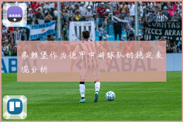 弗赖堡作为德甲中游球队的稳定表现分析