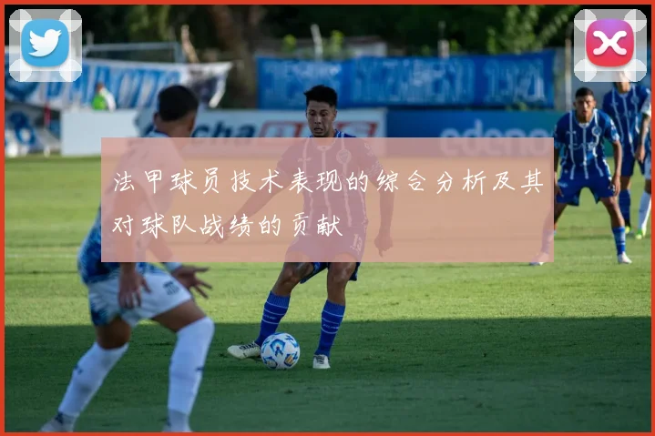 法甲球员技术表现的综合分析及其对球队战绩的贡献